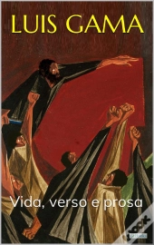 Luis Gama: Vida, Verso E Prosa