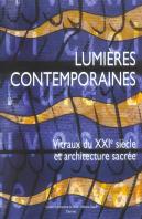 Lumieres Contemporaines ; Vitraux Du Xxi Siecle Et Architecture Sacree
