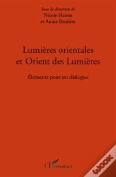 Lumières Orientales Et Orient Des Lumières ; Éléments Pour Un Dialogue