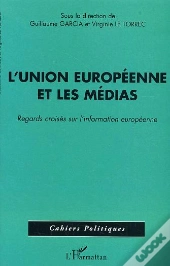 L'Union Europeenne Et Les Medias ; Regards Croises Sur L'Information Europeenne