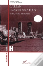 L'Urbain Dans Tous Ses Etats ; Faire, Dire, Vivre La Ville