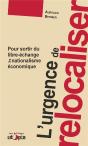 L'Urgence De Relocaliser : Pour Sortir Du Libre-Échange Et Du Nationalisme Économique - Preview