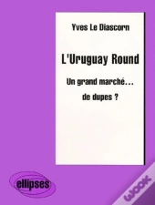 L'Uruguay Round - Un Grand Marché... De Dupes ?