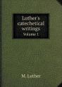 Luther'S Catechetical Writings Volume 1 - Preview