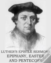 Luther'S Epistle Sermon'S Vol Ii - Epiphany, Easter And Pentecost
