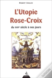 L'Utopie Rose-Croix - Du Xviie Siècle À Nos Jours