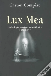 Lux Mea ; Anthologie Poétique Et Arbitraire ; 1952-2004