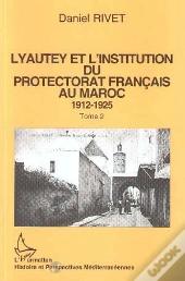 Lyautey Et L'Institution Du Protectorat Francais Au Maroc, 1912-1925 T.2