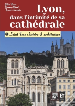 Capa do artigo Lyon, Dans L'Intimité De Sa Cathédrale : 1- Saint-Jean : Histoire & Architecture