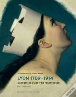 Capa do artigo Lyon ; Silhouettes D'Une Ville Recomposée ; Architecture Et Urbanisme (1789-1914)