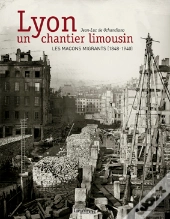 Lyon, Un Chantier Limousin ; Les Maçons Migrants, 1848-1935