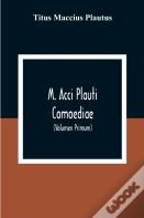 M. Acci Plauti Comoediae