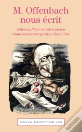 M. Offenbach Nous Écrit ; Lettres Au Figaro Et Autres Propos
