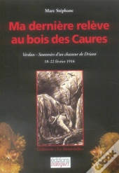 Ma Dernière Relève Au Bois Des Caures ; Verdun, Souvenirs D'Un Chasseur De Driant ; 18-22 Février 1916