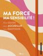 Ma Force, Ma Sensibilité ! Mon Guide Pour Accueillir Mes Émotions - Preview
