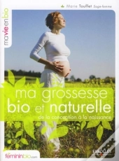 Ma Grossesse Bio Et Naturelle ; De La Conception À La Naissance
