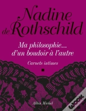 Ma Philosophie... D'Un Boudoir À L'Autre : Carnets Intimes