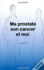 Ma Prostate, Son Cancer Et Moi