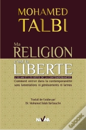 Ma Religion C'Est La Liberté ; L'Islam Et Les Défis De La Contemporanéité