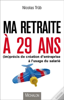 Capa do artigo Ma Retraite À 29 Ans ; (Im)Précis De Création D'Entreprise À L'Usage Du Salarié