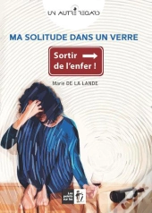 Ma Solitude Dans Un Verre ; Sortir De L'Enfer