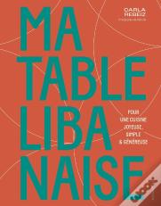Ma Table Libanaise Maison : Pour Une Cuisine Joyeuse, Simple & Généreuse