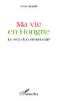 Ma Vie En Hongrie ; Le Récit D'Un Éternel Exilé - Preview