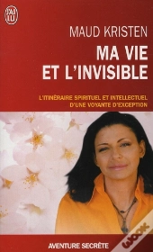 Ma Vie Et L'Invisible ; Une Célèbre Voyante Nous Raconte Ses Expériences Extraordianires