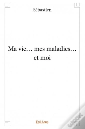 Ma Vie... Mes Maladies... Et Moi
