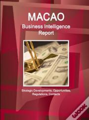 Macao Business Intelligence Report - Strategic Developments, Opportunities, Regulations, Contacts