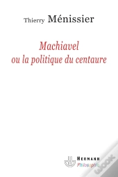 Machiavel Ou La Politique Du Centaure