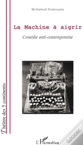Machine À Aigrir ; Comédie Anti-Contemporaine