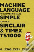 Machine Language Programming Made Simple For Your Sinclair & Timex Ts1000
