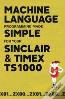 Machine Language Programming Made Simple For Your Sinclair & Timex Ts1000