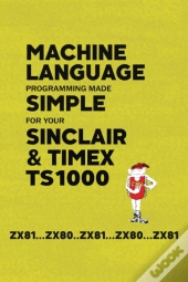Machine Language Programming Made Simple For Your Sinclair & Timex Ts1000