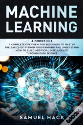 Machine Learning: 4 Books In 1: A Comple