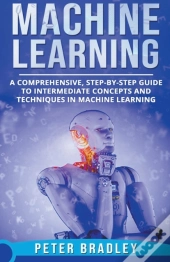Machine Learning - A Comprehensive, Step-By-Step Guide To Intermediate Concepts And Techniques In Machine Learning