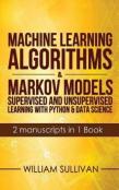 Machine Learning Algorithms & Markov Models Supervised And Unsupervised Learning With Python & Data Science  2 Manuscripts In 1 Book
