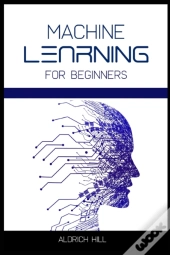 Machine Learning For Beginners: Learn Th