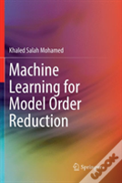 Machine Learning For Model Order Reduction