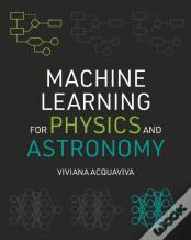 Machine Learning For Physics And Astronomy