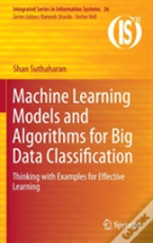 Machine Learning Models And Algorithms For Big Data Classification