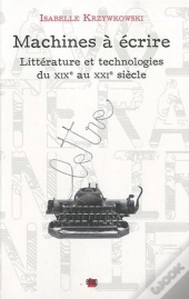 Machines À Écrire ; Littérature Et Technologies Du Xix Au Xxi Siècle
