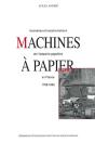 Machines À Papier : Innovations Et Transformations De L'Industrie Papetière En France, 1798-1860 - Preview