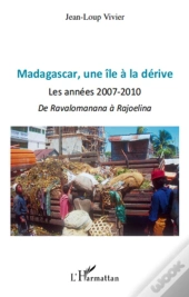 Madagascar, Une Île À La Dérive ; Les Années 2007-2010 ; De Ravalomanana À Rajoelina