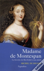 Madame De Montespan ; La Favorite Du Roi-Soleil À Son Zénith