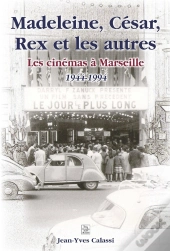 Madeleine, César, Rex Et Les Autres ; Les Cinémas À Marseille (1944-1994)