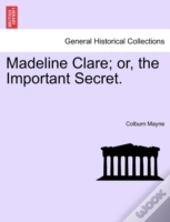 Madeline Clare; Or, The Important Secret
