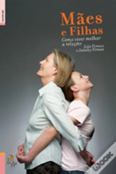 Mães e Filhas - Como Viver Melhor a Relação
