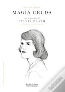 Magia Cruda Una Biografia De Sylvia Plath